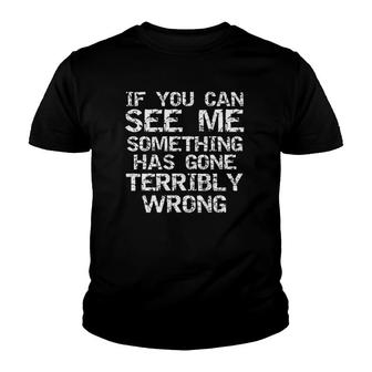 Funny If You Can See Me Something Has Gone Terribly Wrong Youth T-shirt | Mazezy