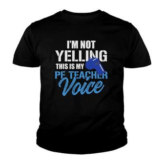 Funny I'm Not Yelling This Is My Pe Teacher Voice Gym Class Youth T-shirt | Mazezy