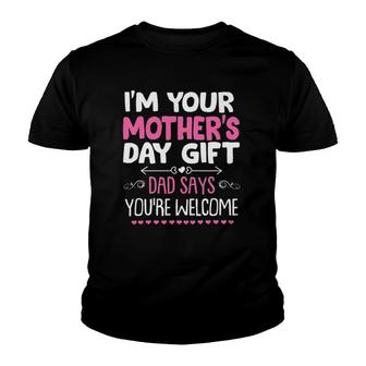 Funny I'm Your Mother's Day Gift, Dad Says You're Welcome Youth T-shirt | Mazezy