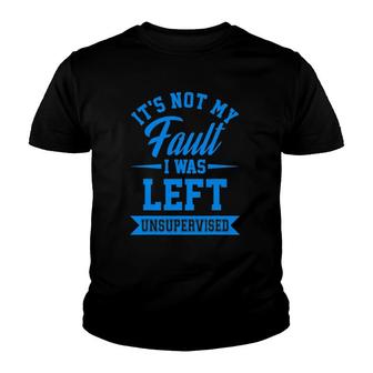 Funny Its Not My Fault I Was Left Unsupervised Quote Youth T-shirt - Thegiftio UK