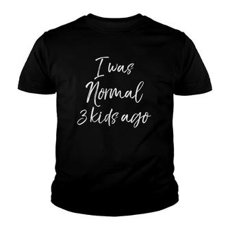 Funny Mom Of 3 Kids For Mother's Day I Was Normal 3 Kids Ago Youth T-shirt | Mazezy