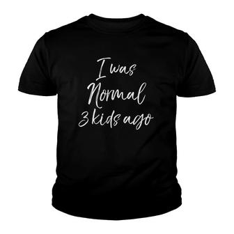 Funny Mother Of 3 Mother's Day Gift I Was Normal 3 Kids Ago Youth T-shirt | Mazezy