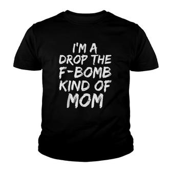 Funny Mother's Day Gift I'm A Drop The F-Bomb Kind Of Mom Youth T-shirt | Mazezy