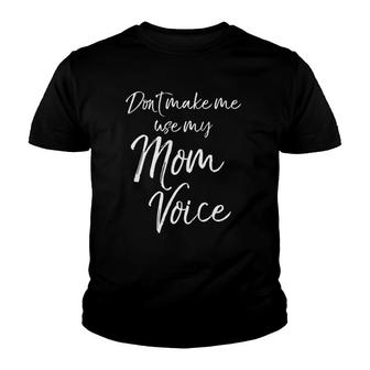 Funny Mother's Day Gift Women Don't Make Me Use My Mom Voice Youth T-shirt | Mazezy
