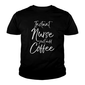 Funny Nursing Gift For Women Instant Nurse Just Add Coffee Youth T-shirt | Mazezy