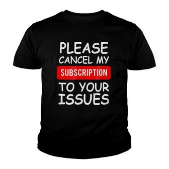 Funny Please Cancel My Subscription To Your Issues Youth T-shirt