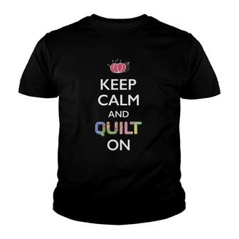 Funny Quilter Mothers Day Gift Keep Calm And Quilt On Youth T-shirt | Mazezy