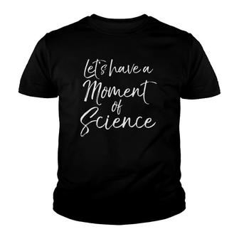 Funny Science Pun Quote Gift Let's Have A Moment Of Science Youth T-shirt | Mazezy
