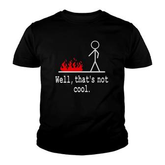 Funny Stick Figure Man Sarcastic Pun Well That's Not Cool Youth T-shirt | Mazezy