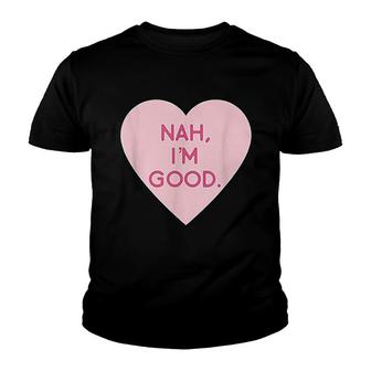 Funny Valentines Day Nah Im Good Youth T-shirt | Mazezy