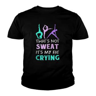 Funny Yoga Gift That's Not Sweat It's My Fat Crying Youth T-shirt | Mazezy