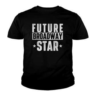 Future Broadway Star Actor Actress Theatre Performer Musical Youth T-shirt | Mazezy