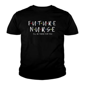 Future Nurse I Will Be There For You Rn&Lpn Gift Youth T-shirt | Mazezy