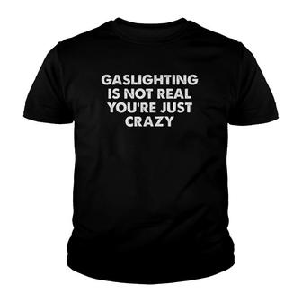 Gaslighting Is Not Real Youre Just Crazy Youth T-shirt - Thegiftio UK