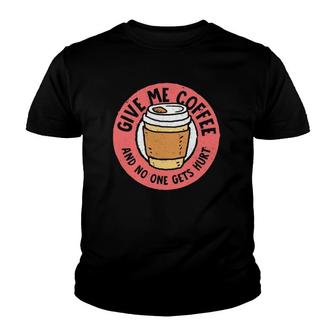 Give Me Coffee And No One Gets Hurt Funny Caffeine Addict Youth T-shirt | Mazezy