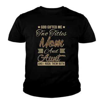 God Gifted Me Two Titles Mom Aunt Leopard Mother's Day Youth T-shirt | Mazezy