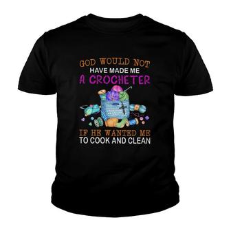 God Would Not Have Made Me A Crocheter If He Wanted Me To Cook And Clean Youth T-shirt | Mazezy