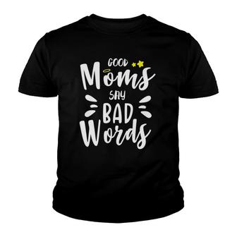 Good Moms Say Bad Words Funny Mom Life Mothers Day Gift Funny Mom Funny Womens Cute Mom Youth T-shirt | Mazezy