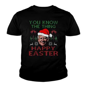 Happy Christmas Biden You Know The Thing Happy Easter Christmas Ugly Youth T-shirt | Mazezy