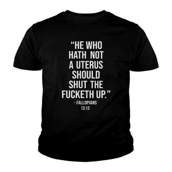 He Who Hath Not A Uterus Should Shut The Fucketh Up Youth T-shirt | Mazezy