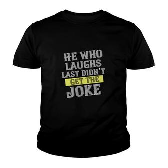 He Who Laughs Last Didn’t Get The Joke Youth T-shirt | Mazezy