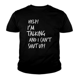 Help I'm Talking And I Can't Shut Up Funny Saying Youth T-shirt