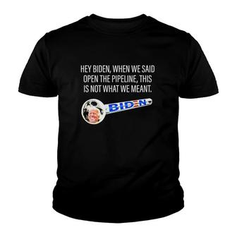 Hey Biden When We Said Open The Pipeline This Is Not What We Meant Funny Youth T-shirt | Mazezy
