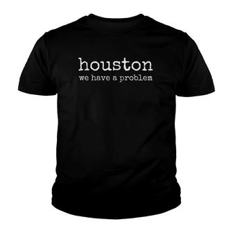 Houston We Have A Problem Statement Gift S Youth T-shirt | Mazezy