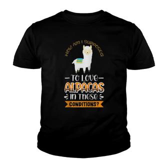 How Am I Supposed To Love Alpacas In These Conditions Youth T-shirt | Mazezy