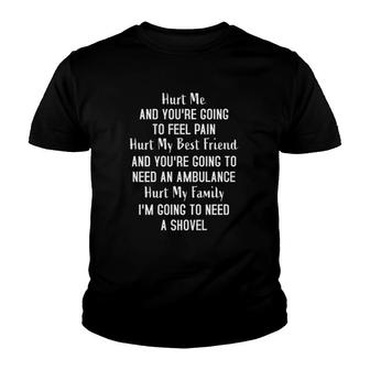 Hurt My Best Friend You Need An Ambulance Hurt My Family I Need A Shovel Youth T-shirt | Mazezy