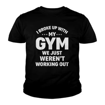 I Broke Up With My Gym Funny Weightlifting Workout Fitness Youth T-shirt | Mazezy