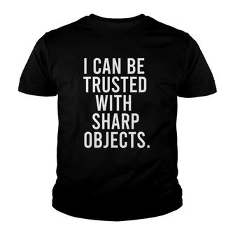 I Can Be Trusted With Sharp Objects Youth T-shirt | Mazezy