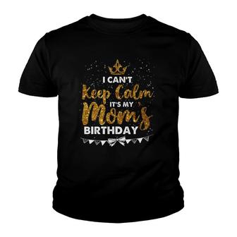 I Can't Keep Calm It's My Mom Birthday Mother's Day Gifts Youth T-shirt | Mazezy