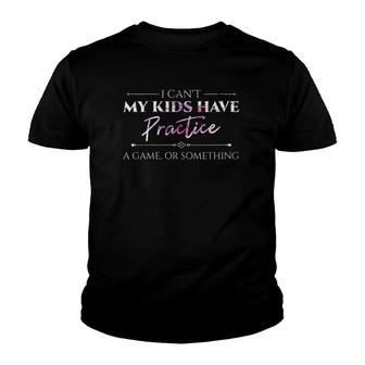 I Can't My Kids Have Practice A Game Or Something Mom Youth T-shirt | Mazezy