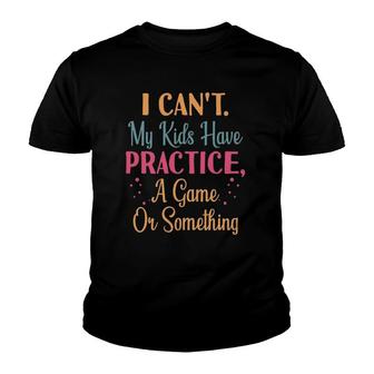 I Can't My Kids Have Practice A Game Or Something Sports Mom Youth T-shirt | Mazezy