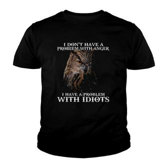 I Don't Have A Problem With Anger I Have A Problem With Idiots Owl Funny Youth T-shirt | Mazezy