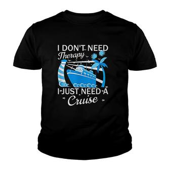 I Dont Need Therapy I Just Need A Cruise Youth T-shirt | Mazezy