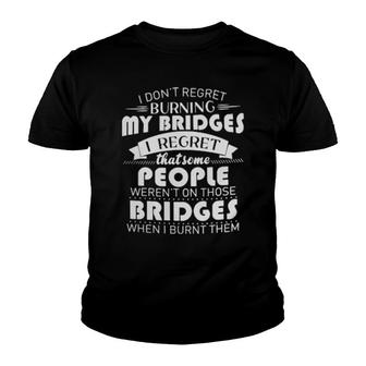 I Don’T Regret Burning My Bridges Tee Youth T-shirt | Mazezy CA