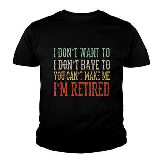 I Dont Want To I Dont Have To Im Retired Youth T-shirt