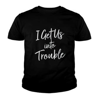 I Get Us Into Trouble Basic Friends Gift Youth T-shirt | Mazezy