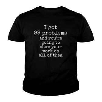 I Got 99 Problems And You're Going To Show Your Work On Them Youth T-shirt | Mazezy UK