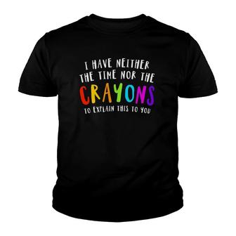 I Have Neither Time Nor Crayons To Explain This To You Joke Youth T-shirt | Mazezy