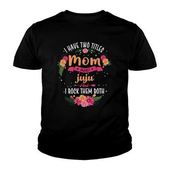 I Have Two Titles Mom And Juju Mothers Day Youth T-shirt | Mazezy