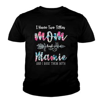 I Have Two Titles Mom And Mamie Funny Mother's Day Youth T-shirt | Mazezy