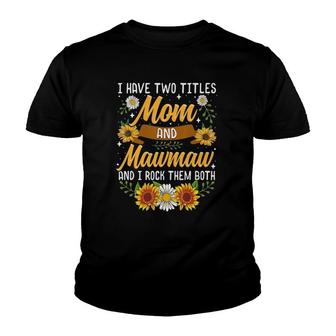 I Have Two Titles Mom And Mawmaw Mothers Day Gifts Youth T-shirt | Mazezy