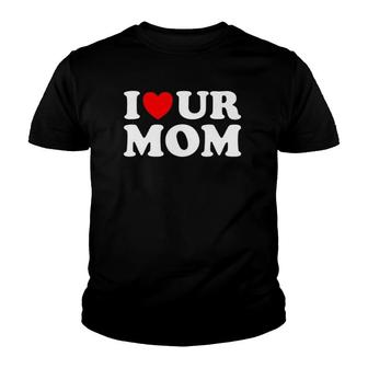 I Heart Ur Mom I Love Your Mom I Love Hot Moms Funny Saying Youth T-shirt | Mazezy