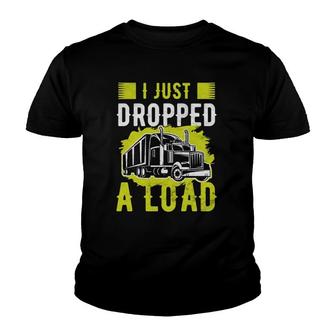 I Just Dropped A Load Funny Trucker Truck Driver Gift Youth T-shirt | Mazezy