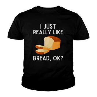 I Just Really Like Bread Ok Funny Bread Lover Pullover Youth T-shirt | Mazezy