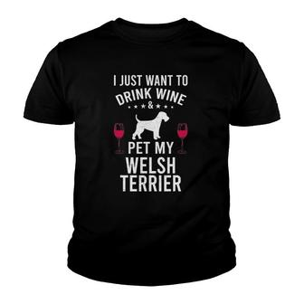 I Just Want To Drink Wine & Pet My Welsh Terrier Youth T-shirt | Mazezy