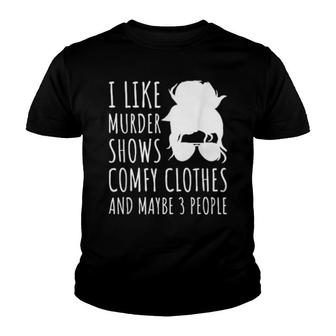 I Like Murder Shows Comfy Clothes And Maybe 3 People  Youth T-shirt